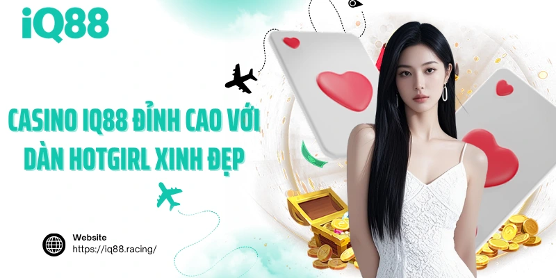 Casino-IQ88-dinh-cao-voi-dan-hotgirl-xinh-dep