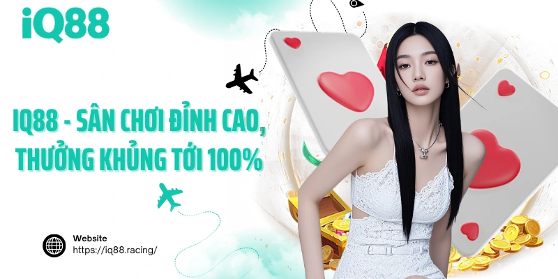 IQ88 - Sân Chơi Đỉnh Cao, Thưởng Khủng Tới 100%