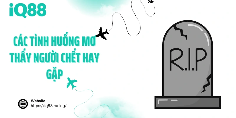 cac-tinh-huong-mo-thay-nguoi-chet-hay-gap