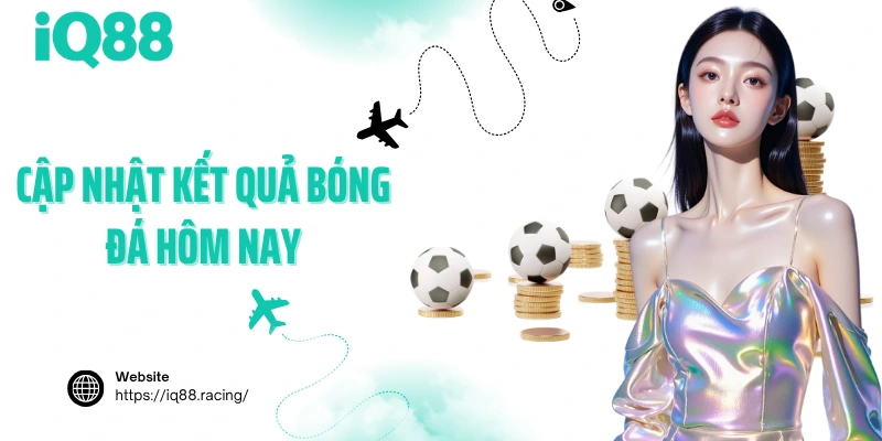 cap-nhat-ket-qua-bong-da-hom-nay