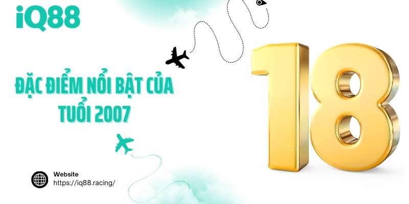 dac-diem-noi-bat-cua-tuoi-2007