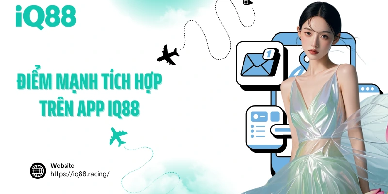 diem-manh-tich-hop-tren-app-iq88