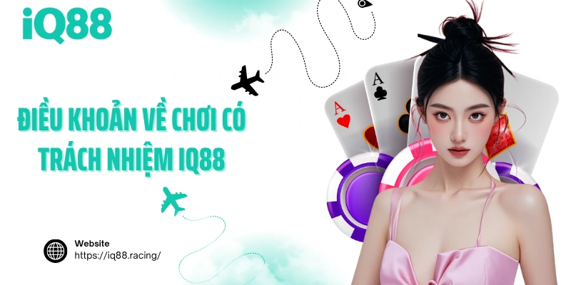 dieu-khoan-ve-choi-co-trach-nhiem-iq88