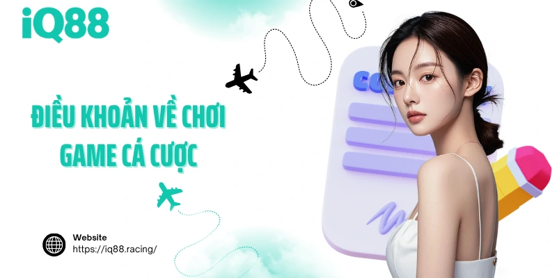 dieu-khoan-ve-choi-game-ca-cuoc