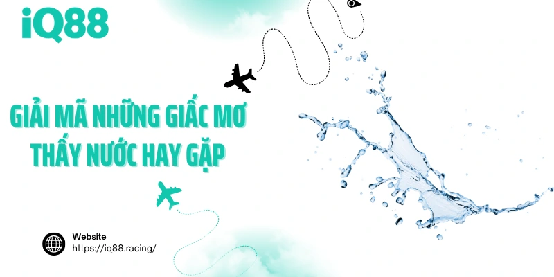 giai-ma-nhung-giac-mo-thay-nuoc-hay-gap