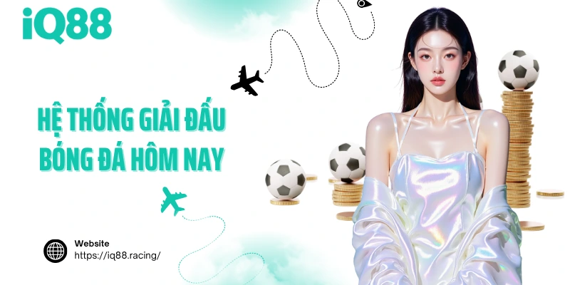 he-thong-giai-dau-bong-da-hom-nay
