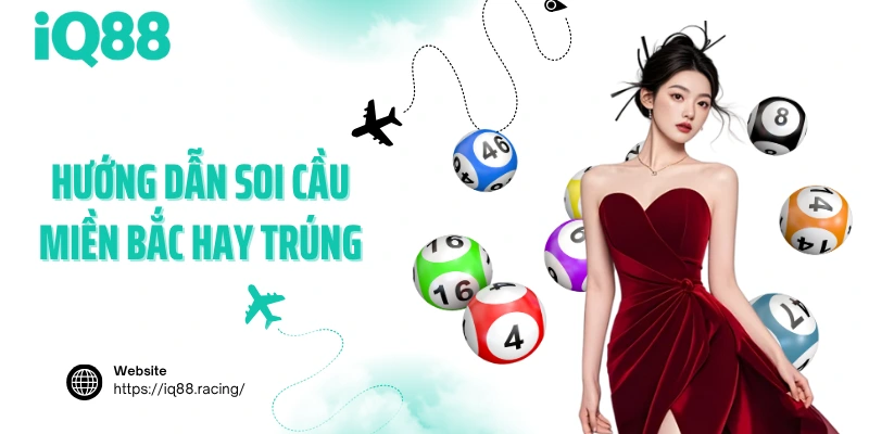 huong-dan-soi-cau-mien-bac-hay-trung