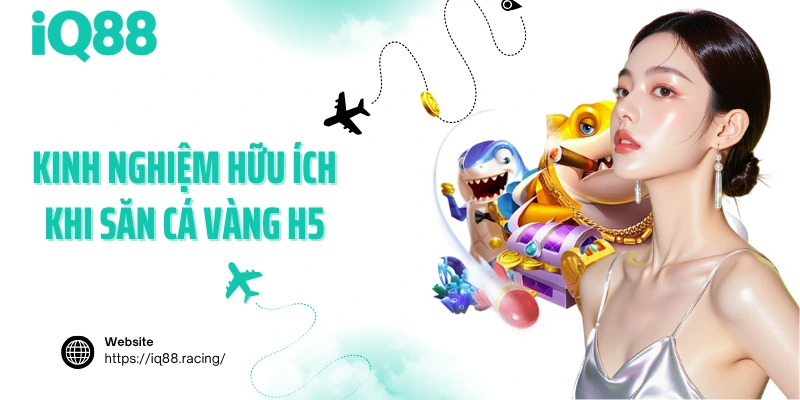 kinh-nghiem-huu-ich-khi-san-ca-vang-h5