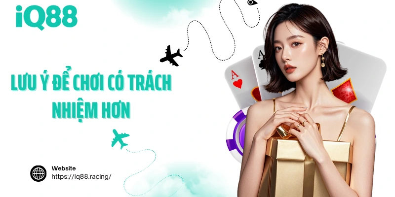 luu-y-de-choi-co-trach-nhiem-hon