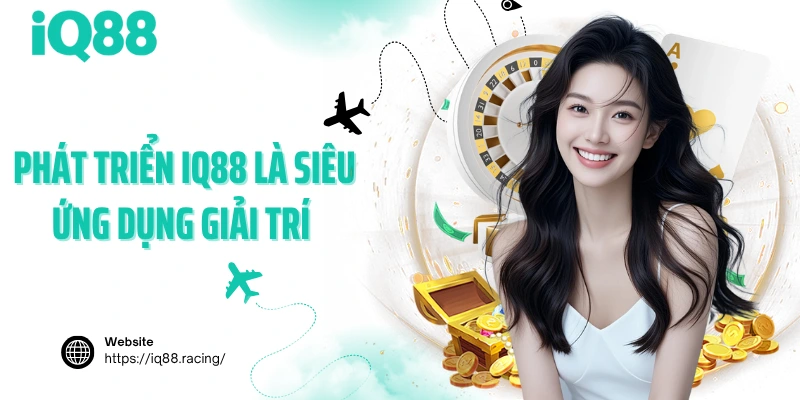 phat-trien-iq88-la-sieu-ung-dung-giai-tri