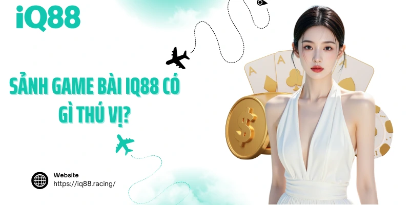 sanh-game-bai-iq88-co-gi-thu-vi