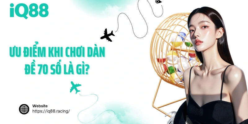 uu-diem-khi-choi-dan-de-70-so-la-gi