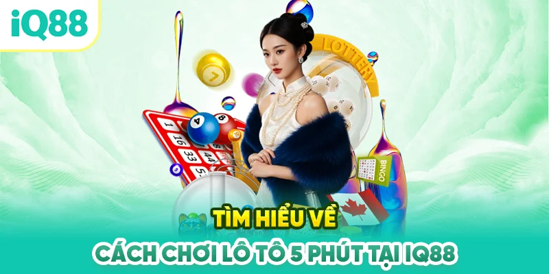 Tim-hieu-ve-cach-choi-lo-to-5-phut-tai-iq88